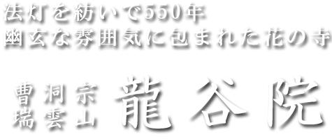 法灯を紡いで550年 幽玄な雰囲気に包まれた花の寺・曹洞宗 瑞雲山 龍谷院